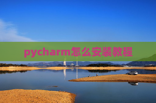 pycharm怎么安装教程 pycharm怎么安装教程